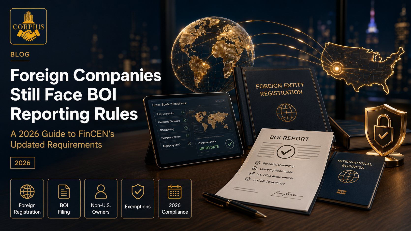 CORPIUS FinCEN BOI foreign reporting company 2026, Corpius foreign company BOI reporting rules,  Corpius foreign company secretary of state registration, CORPIUS CTA exemptions for foreign companies, Corpius BOI compliance guide 2026